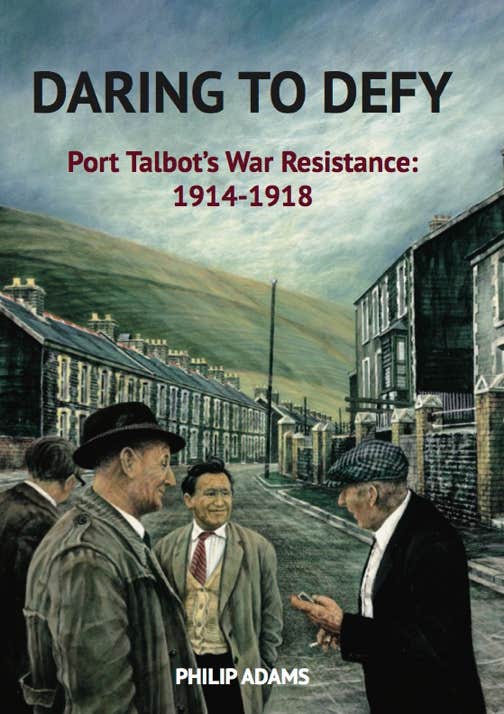 Daring to Defy - Port Talbot's war resistance: 1914-1918